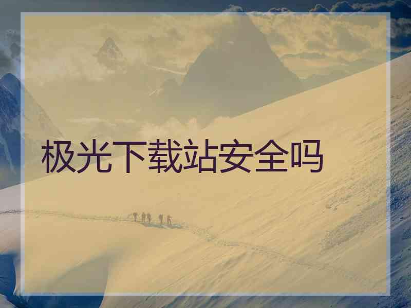极光下载站安全吗
