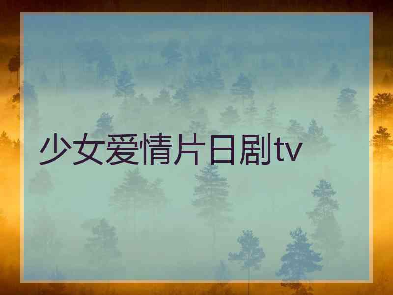少女爱情片日剧tv