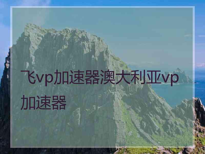 飞vp加速器澳大利亚vp加速器