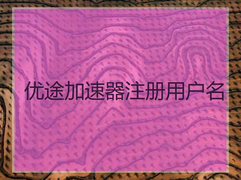 优途加速器注册用户名