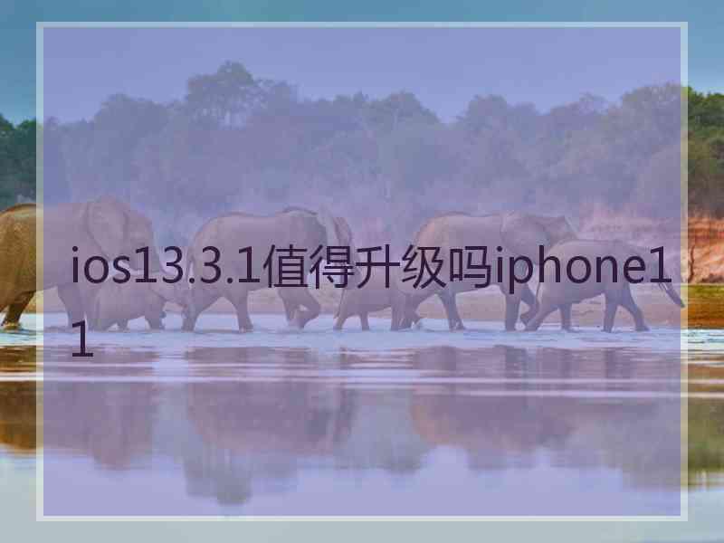 ios13.3.1值得升级吗iphone11