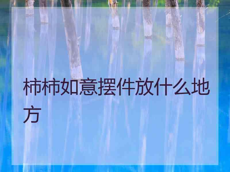 柿柿如意摆件放什么地方