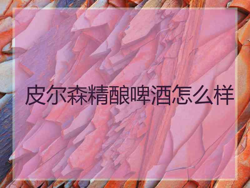 皮尔森精酿啤酒怎么样