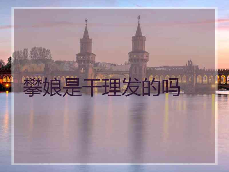 攀娘是干理发的吗