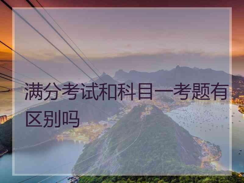 满分考试和科目一考题有区别吗