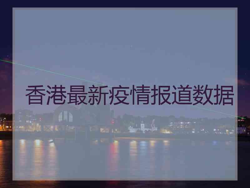 香港最新疫情报道数据