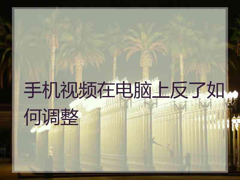 手机视频在电脑上反了如何调整
