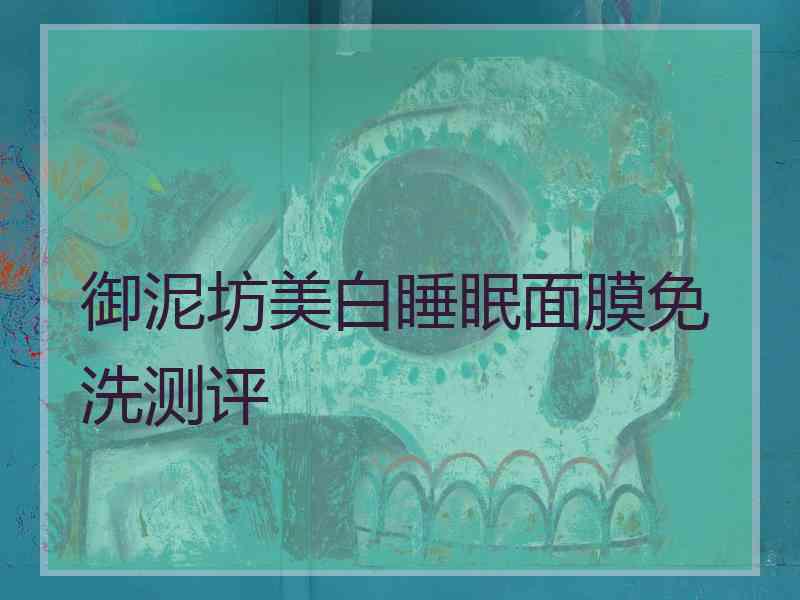 御泥坊美白睡眠面膜免洗测评
