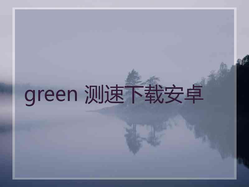 green 测速下载安卓