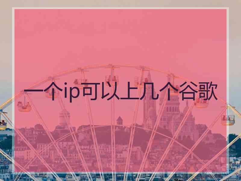 一个ip可以上几个谷歌