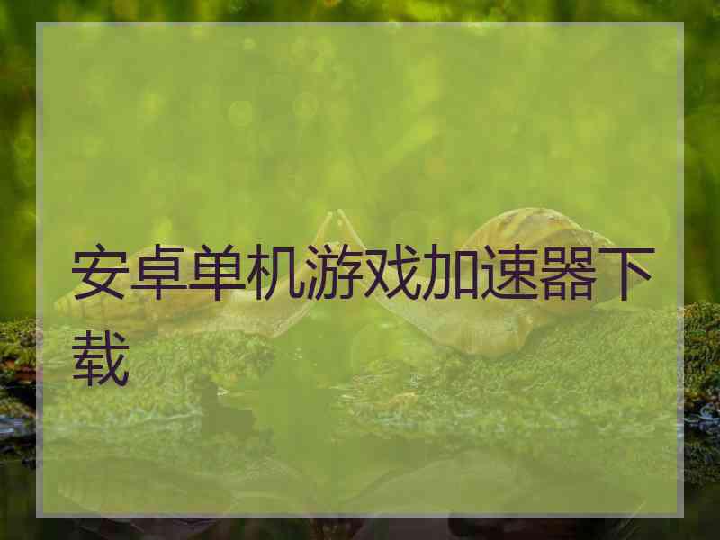 安卓单机游戏加速器下载