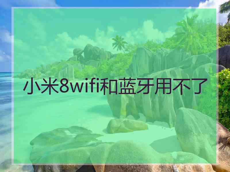小米8wifi和蓝牙用不了