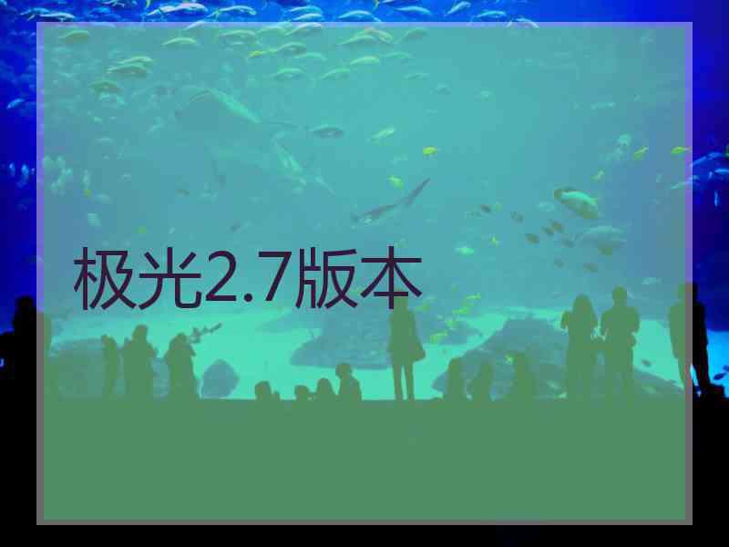 极光2.7版本