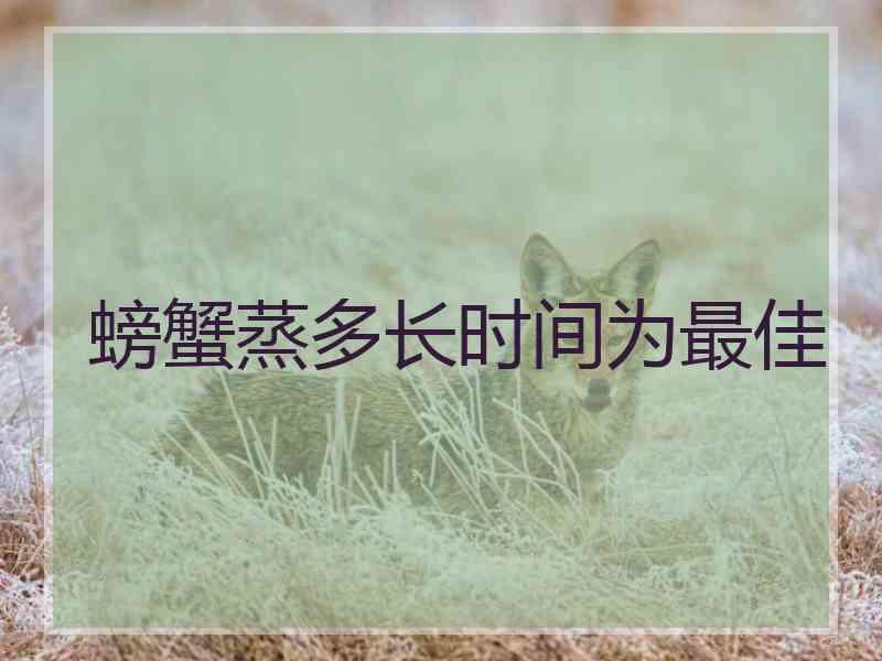 螃蟹蒸多长时间为最佳