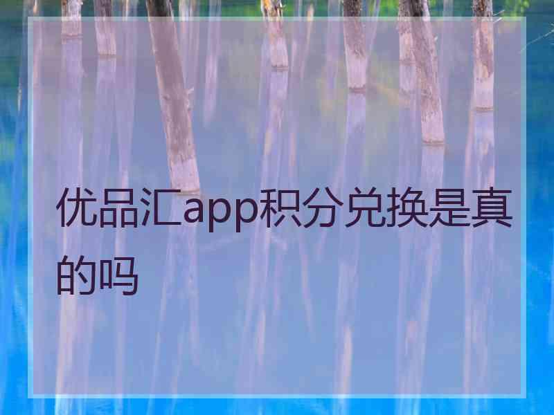 优品汇app积分兑换是真的吗