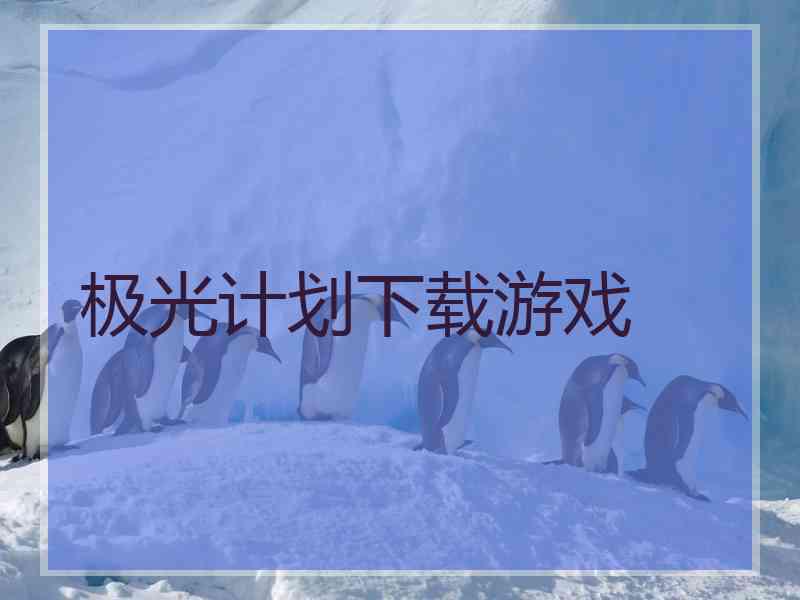 极光计划下载游戏