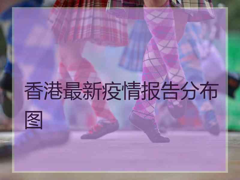 香港最新疫情报告分布图