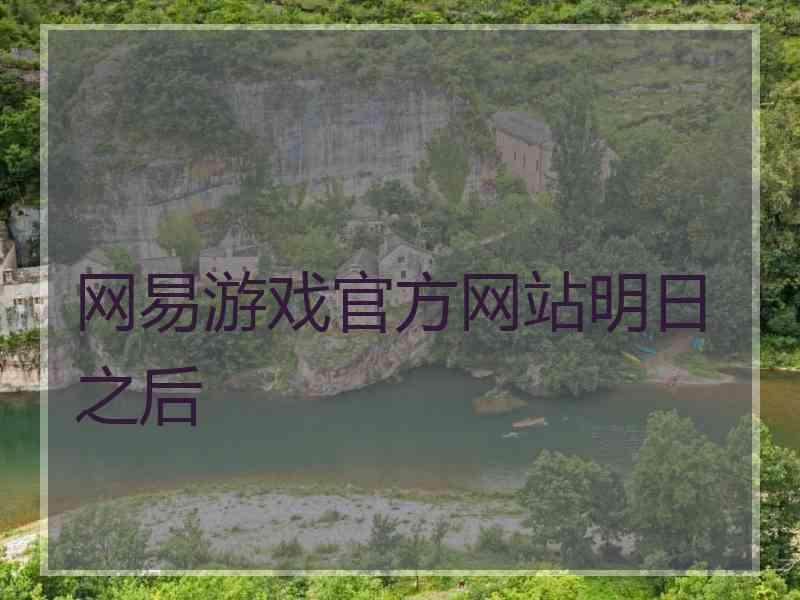 网易游戏官方网站明日之后