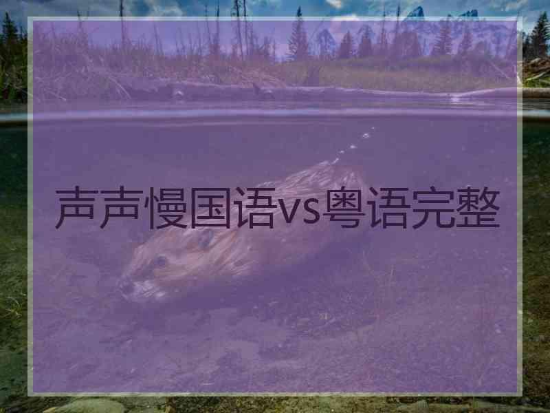 声声慢国语vs粤语完整