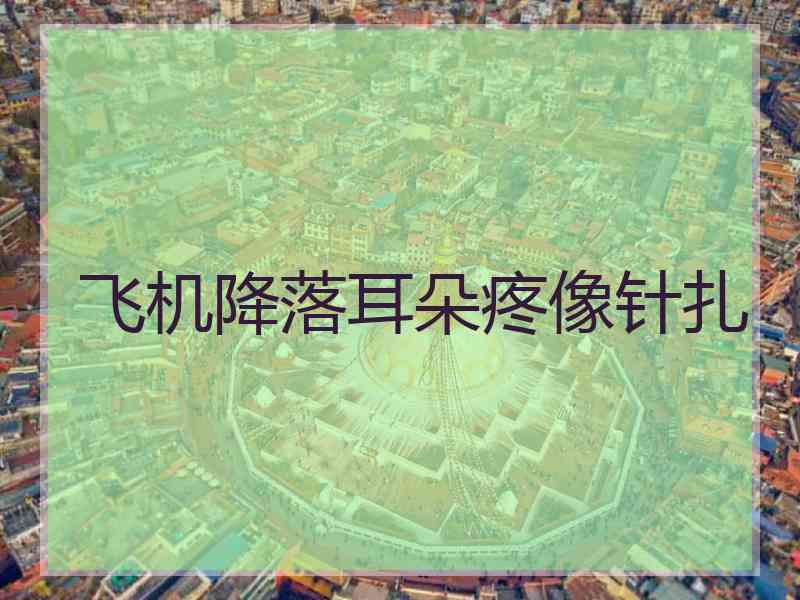 飞机降落耳朵疼像针扎