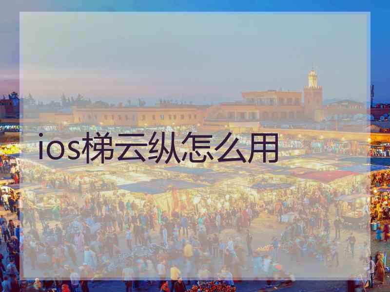 ios梯云纵怎么用