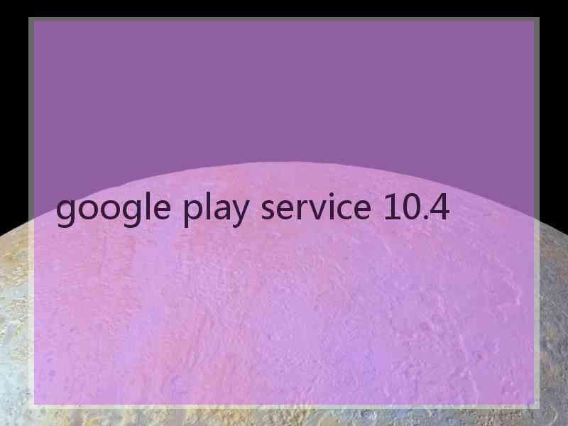 google play service 10.4