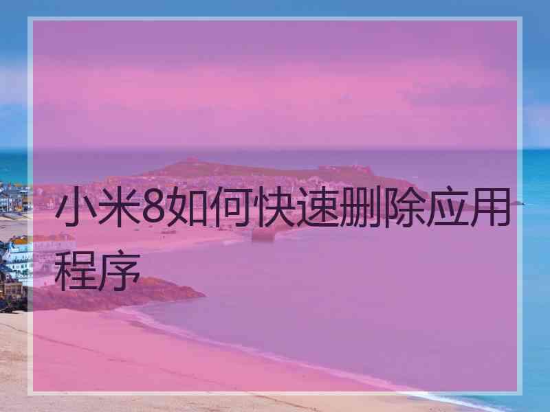 小米8如何快速删除应用程序