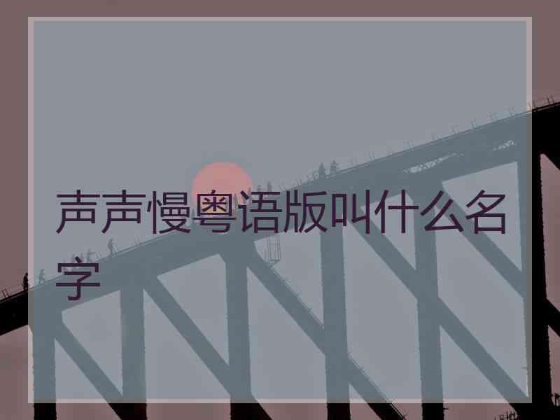 声声慢粤语版叫什么名字