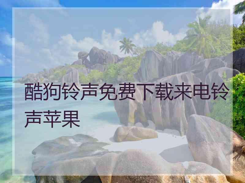 酷狗铃声免费下载来电铃声苹果