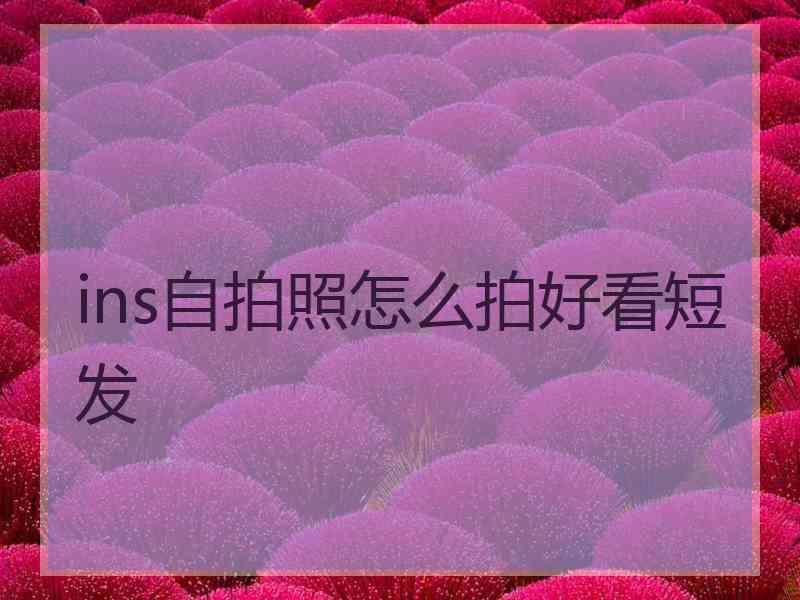 ins自拍照怎么拍好看短发