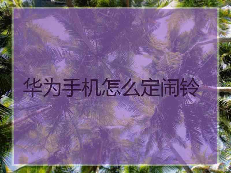 华为手机怎么定闹铃
