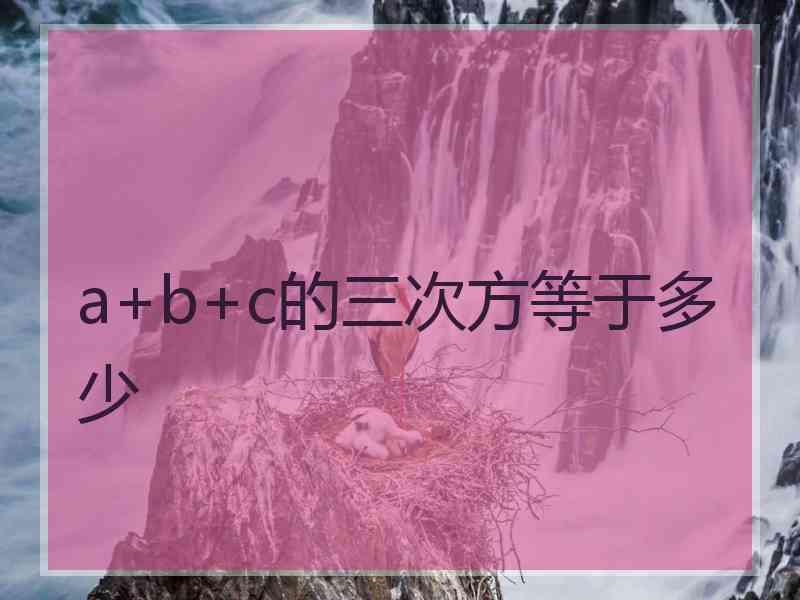 a+b+c的三次方等于多少
