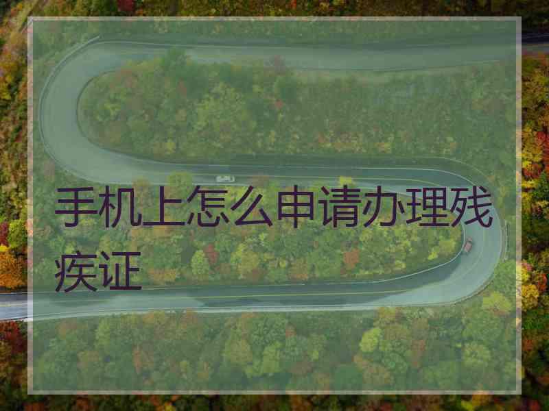 手机上怎么申请办理残疾证