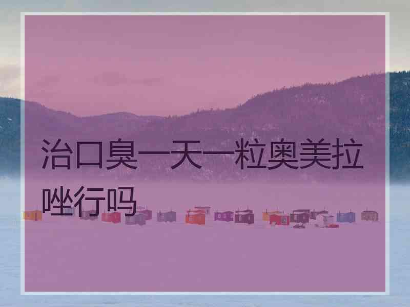 治口臭一天一粒奥美拉唑行吗