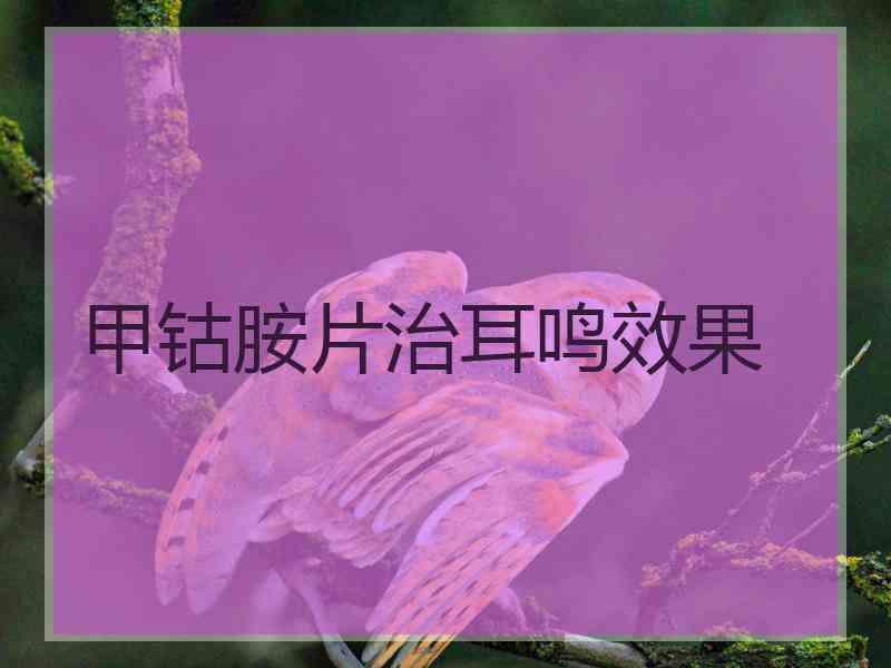 甲钴胺片治耳鸣效果