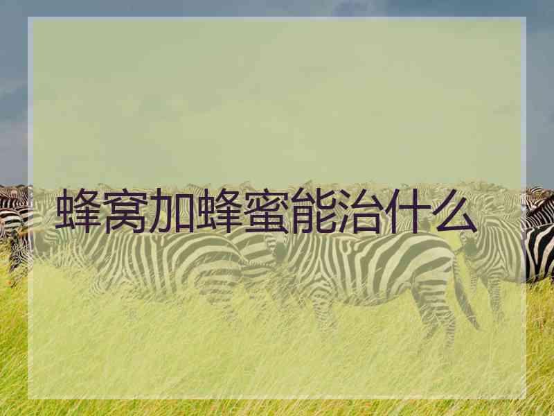 蜂窝加蜂蜜能治什么