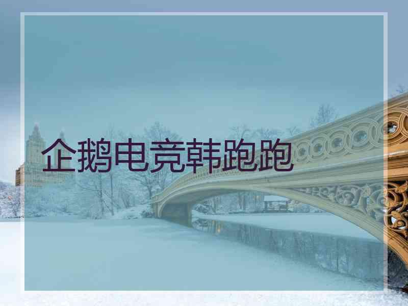 企鹅电竞韩跑跑