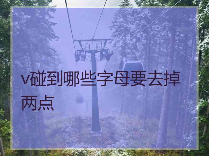 v碰到哪些字母要去掉两点