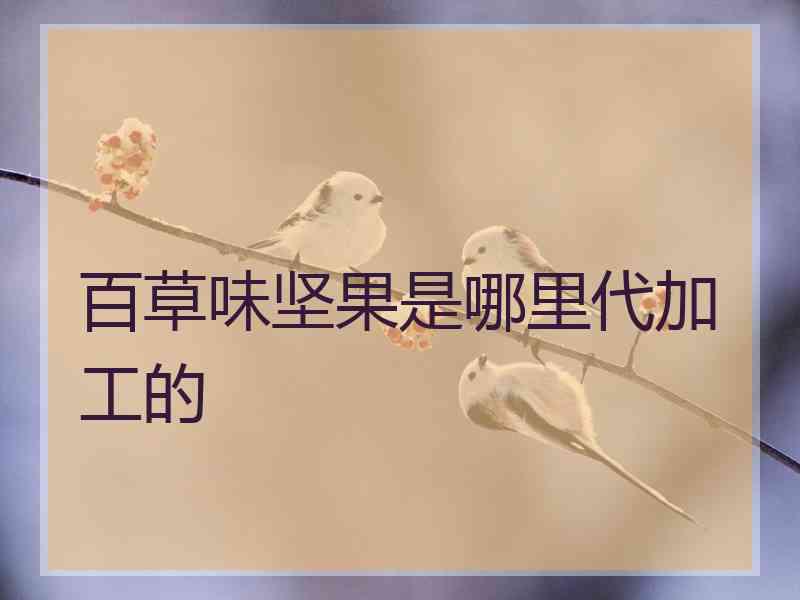 百草味坚果是哪里代加工的