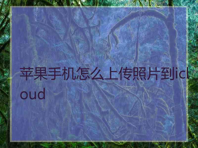 苹果手机怎么上传照片到icloud
