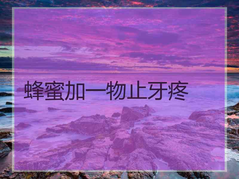 蜂蜜加一物止牙疼