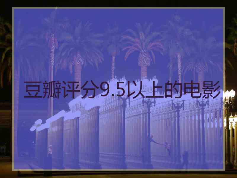 豆瓣评分9.5以上的电影
