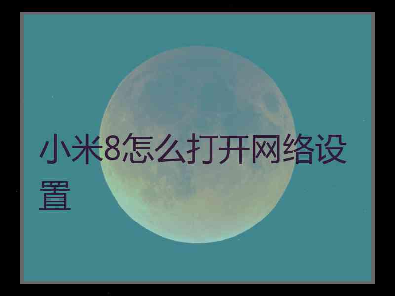 小米8怎么打开网络设置