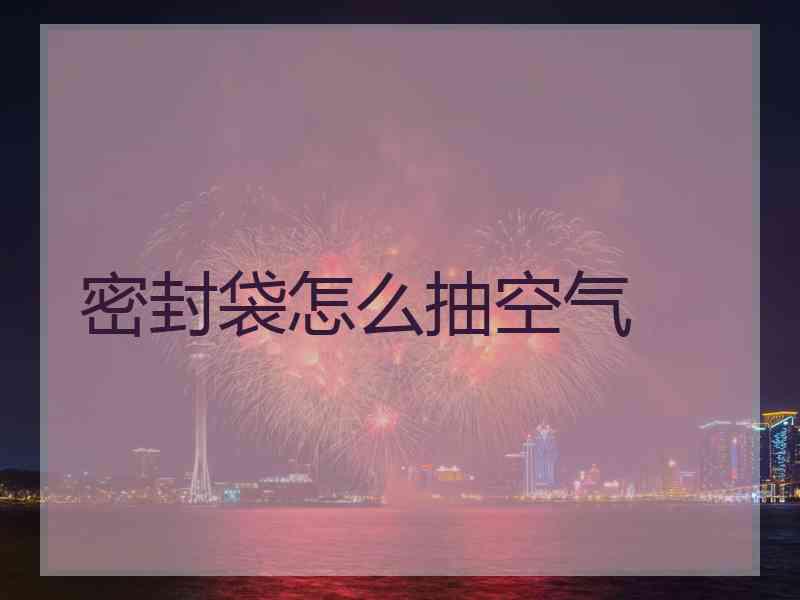 密封袋怎么抽空气
