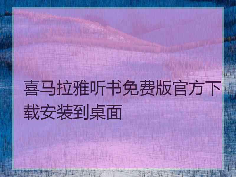 喜马拉雅听书免费版官方下载安装到桌面