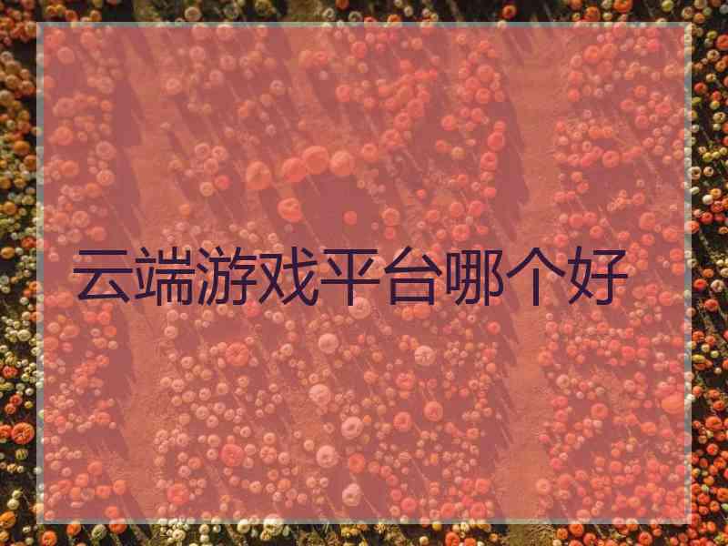 云端游戏平台哪个好