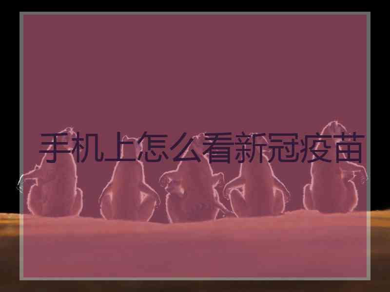 手机上怎么看新冠疫苗