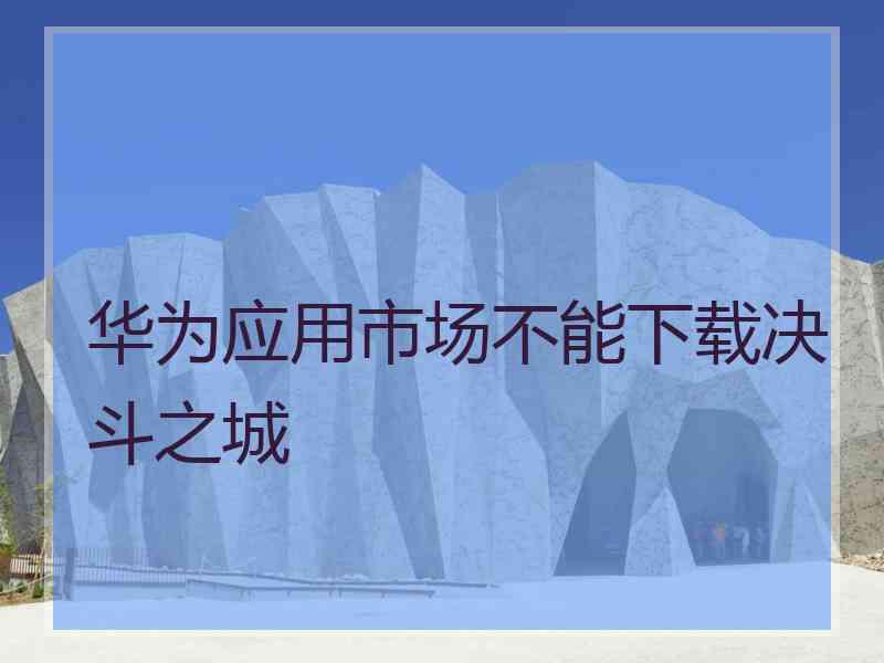 华为应用市场不能下载决斗之城