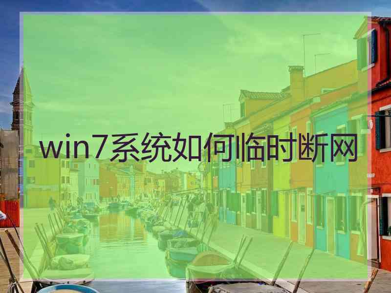 win7系统如何临时断网