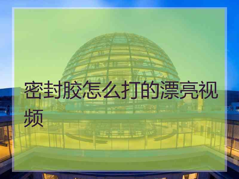 密封胶怎么打的漂亮视频